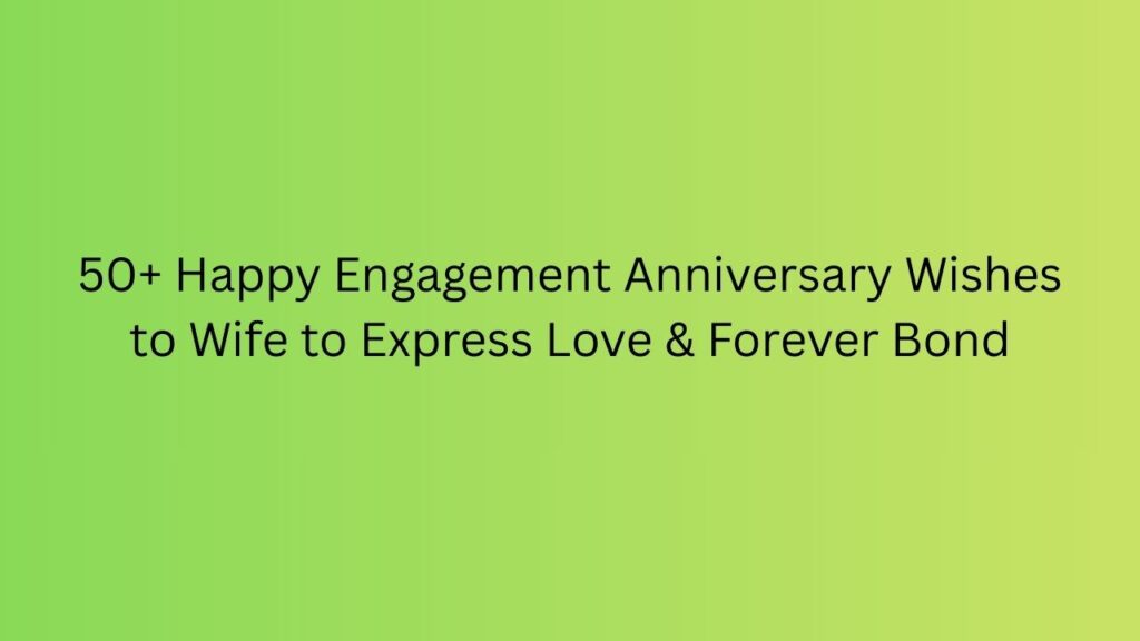 happy engagement anniversary wishes to wife