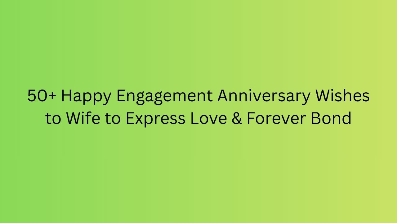 happy engagement anniversary wishes to wife