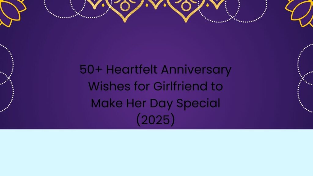 50+ Heartfelt Anniversary Wishes for Girlfriend to Make Her Day Special (2025) anniversary wishes for girlfriend
