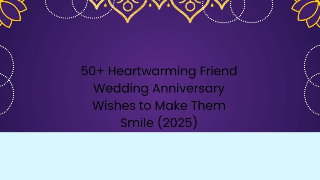 50+ Heartwarming Friend Wedding Anniversary Wishes to Make Them Smile (2025) friend wedding anniversary wishes