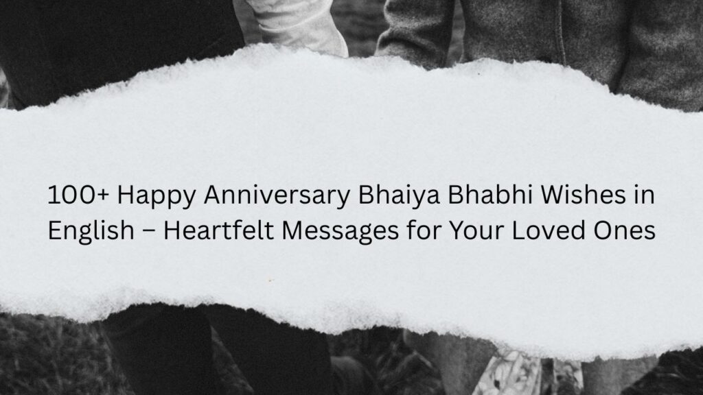 100+ Happy Anniversary Bhaiya Bhabhi Wishes in English – Heartfelt Messages for Your Loved Ones happy anniversary bhaiya bhabhi wishes in english