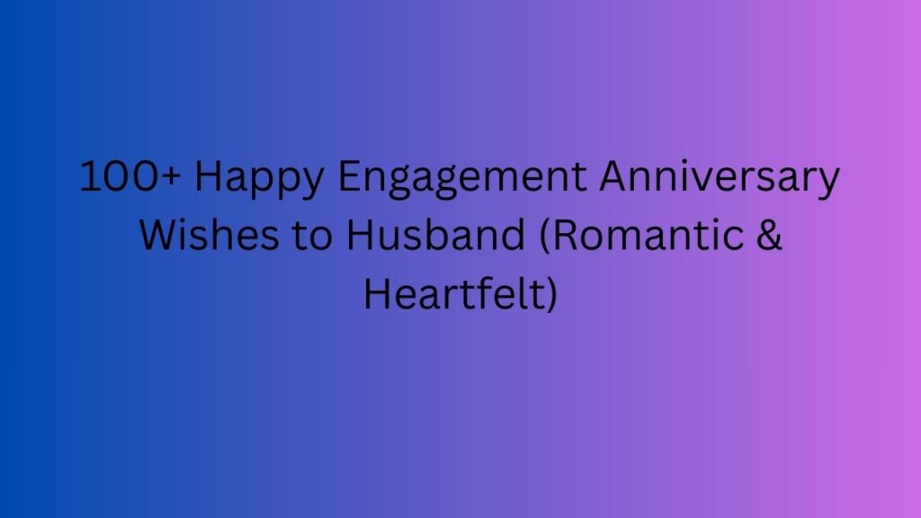 happy engagement anniversary wishes to husband